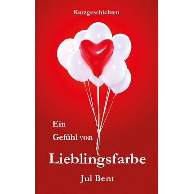 Ein Gefühl von Lieblingsfarbe, Taschenbuch von Jul Bent, BoD – Books on Demand, 978-3-7448-6983-6