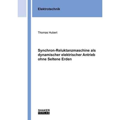 Synchron-Reluktanzmaschine als dynamischer elektrischer Antrieb ohne Seltene Erden, Taschenbuch von Thomas Hubert, Shaker Media, 978-3-8440-7892-3