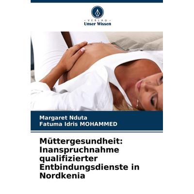 Müttergesundheit: Inanspruchnahme qualifizierter Entbindungsdienste in Nordkenia, Taschenbuch von Margaret Nduta,Fatuma Idris MOHAMMED, Verlag Unser