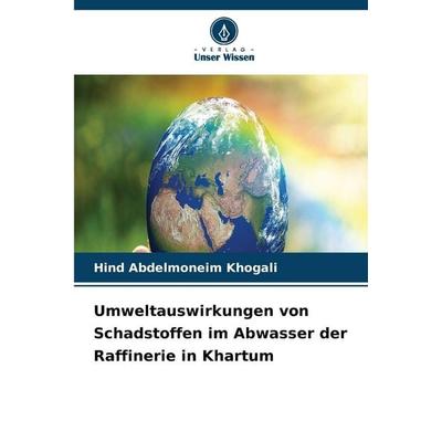 Umweltauswirkungen von Schadstoffen im Abwasser der Raffinerie in Khartum, Taschenbuch von Hind Abdelmoneim Khogali, Verlag Unser Wissen