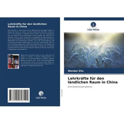 Lehrkräfte für den ländlichen Raum in China, Taschenbuch von Wenbei Zhu, Verlag Unser Wissen, 978-620-2-69819-1
