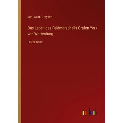 Das Leben des Feldmarschalls Grafen York von Wartenburg, Taschenbuch von Joh. Gust. Droysen, Outlook, 978-3-368-02540-3