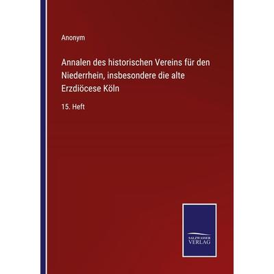 Annalen des historischen Vereins für den Niederrhein, insbesondere die alte Erzdiöcese Köln, Taschenbuch von Anonym, BoD - Books on Demand,