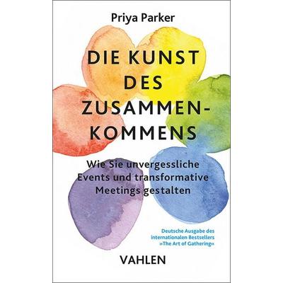 Die Kunst des Zusammenkommens, Taschenbuch von Priya Parker, Vahlen, Franz, 978-3-8006-7598-2