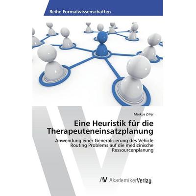 Eine Heuristik für die Therapeuteneinsatzplanung, Taschenbuch von Markus Ziller, AV Akademikerverlag, 978-3-639-62604-9