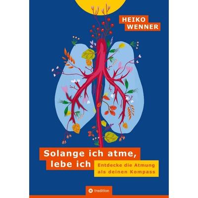 Solange ich atme, lebe ich, Taschenbuch von Heiko Wenner, Tredition, 978-3-384-84785-0