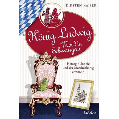 König Ludwig - Mord in Schwangau, Taschenbuch von Kirsten Kaiser, Lübbe, 978-3-404-19205-2