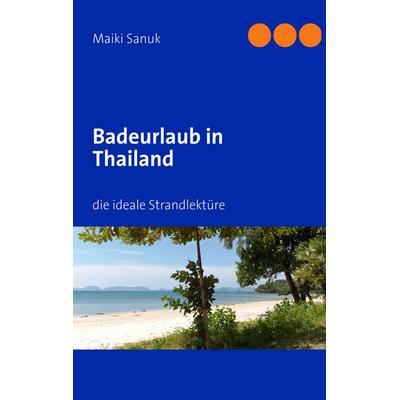 Badeurlaub in Thailand, Taschenbuch von Maiki Sanuk, BoD – Books on Demand, 978-3-8334-9601-1