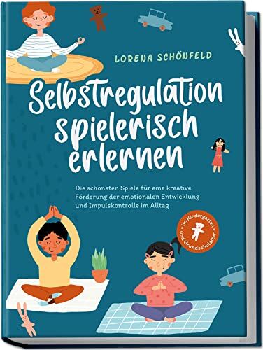 Lorena Schönfeld - Selbstregulation spielerisch erlernen: Die schönsten Spiele für eine kreative Förderung der emotionalen Entwicklung und Impulskontrolle im Alltag im Kindergarten- und Grundschulalter - Preis vom 09.10.2026 07:28:09 h