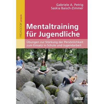 Mentaltraining für Jugendliche, Taschenbuch von Gabriele A. Petrig,Saskia Baisch-Zimmer, Beltz Verlagsgruppe GmbH & Co. KG, 978-3-407-62826-8