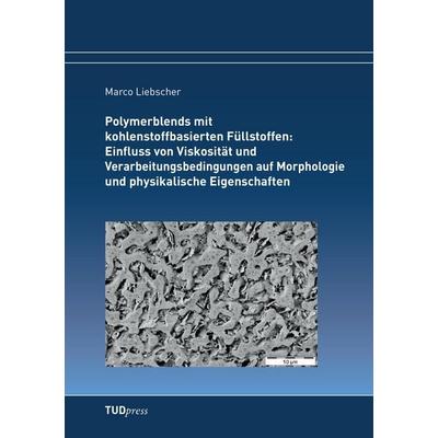 Polymerblends mit kohlenstoffbasierten Füllstoffen: Einfluss von Viskosität und Verarbeitungsbedingungen auf Morphologie und physikalische