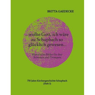 ...wollte Gott, ich wäre zu Schupbach so glücklich gewesen..., Taschenbuch von Britta Gaedecke, Tredition, 978-3-384-92843-6