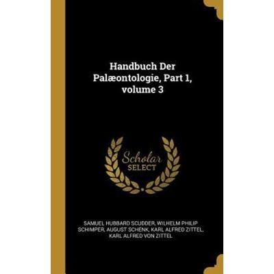 Handbuch Der Palæontologie, Part 1, volume 3, Gebundene Ausgabe von Samuel Hubbard Scudder,Wilhelm Philip Schimper,August Schenk, Creative Media
