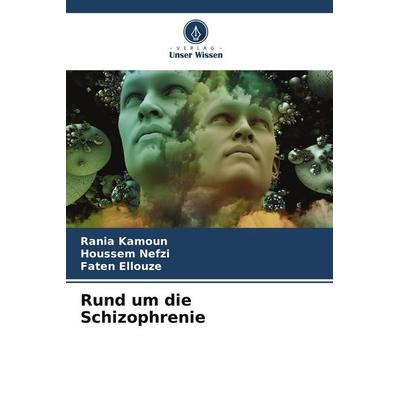 Rund um die Schizophrenie, Taschenbuch von Rania Kamoun,Houssem Nefzi,Faten Ellouze, Verlag Unser Wissen, 978-620-5-32675-6
