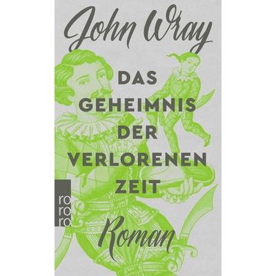 Das Geheimnis der verlorenen Zeit, Taschenbuch von John Wray, Rowohlt Taschenbuch