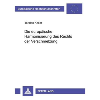 Die europäische Harmonisierung des Rechts der Verschmelzung, Taschenbuch von Torsten Koller, Peter Lang GmbH, Internationaler Verlag der