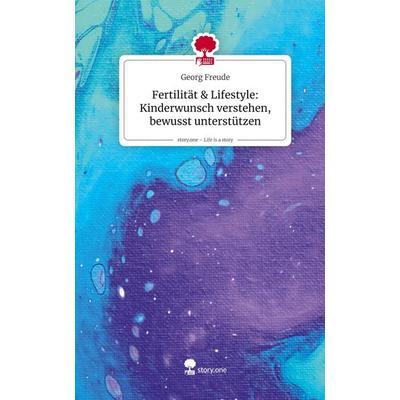 Fertilität & Lifestyle: Kinderwunsch verstehen, bewusst unterstützen. Life is a Story - story.one, Gebundene Ausgabe von Georg Freude, Storylution,