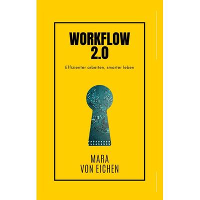 Workflow 2.0, Taschenbuch von Mara Eichen, BoD – Books on Demand, 978-3-7693-9012-4