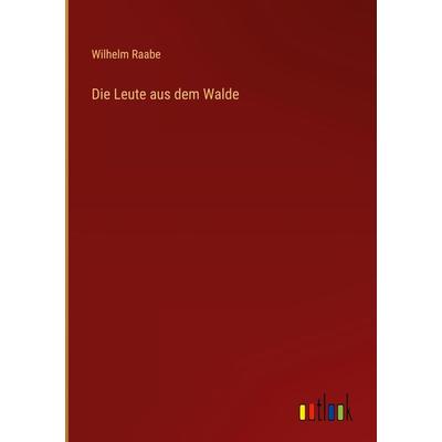 Die Leute aus dem Walde, Gebundene Ausgabe von Wilhelm Raabe, Outlook, 978-3-368-26581-6