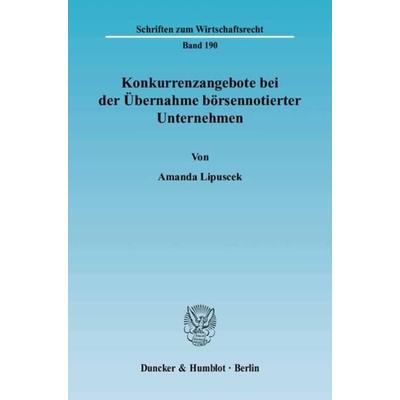 Konkurrenzangebote bei der Übernahme börsennotierter Unternehmen., Taschenbuch von Amanda Lipuscek, Duncker & Humblot, 978-3-428-11633-1