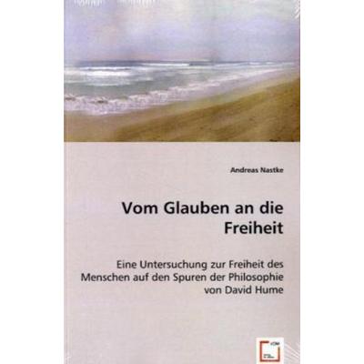 Nastke, A: Vom Glauben an die Freiheit, Taschenbuch von Andreas Nastke, VDM, 978-3-639-03850-7