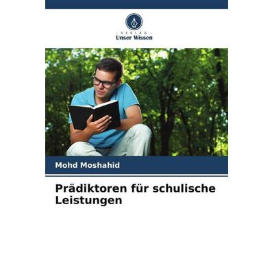Moshahid, M: Prädiktoren für schulische Leistungen, Taschenbuch von Mohd Moshahid, Verlag Unser Wissen, 978-620-8-88813-8