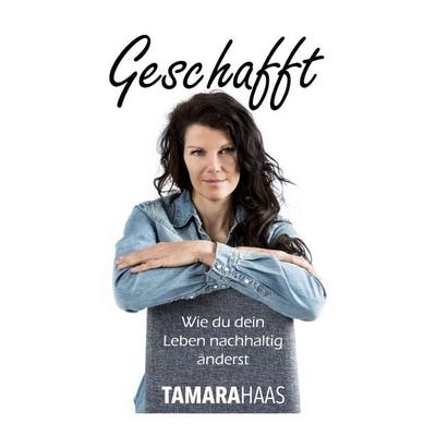 Geschafft - Wie du dein Leben nachhaltig änderst, Taschenbuch von Tamara Haas, Buchschmiede, 978-3-99125-857-5