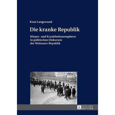 Die kranke Republik, Gebundene Ausgabe von Knut Langewand, Peter Lang GmbH, Internationaler Verlag der Wissenschaften, 978-3-631-69836-5