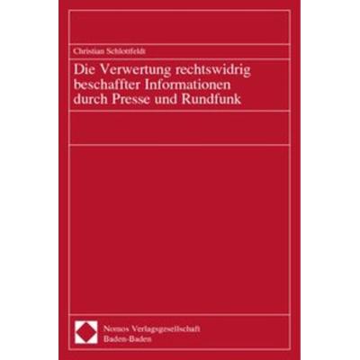 Die Verwertung rechtswidrig beschaffter Informationen durch Presse und Rundfunk, Taschenbuch von Christian Schlottfeldt, Nomos, 978-3-7890-8234-4
