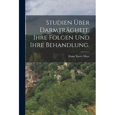 Studien über Darmträgheit, ihre Folgen und ihre Behandlung., Taschenbuch von Franz Xaver Mayr, Hutson Street Press, 978-1-01-663239-3