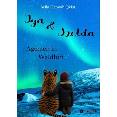 Iya und Izolda, Gebundene Ausgabe von Bella Hannah Qvist, Tredition, 978-3-384-75065-5
