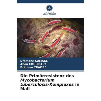 Die Primärresistenz des Mycobacterium tuberculosis-Komplexes in Mali, Taschenbuch von Dramane Samaké,Abou Coulibaly,Bréhima Traore, Verlag Unser