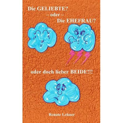 Die Geliebte? - oder - Die Ehefrau? - oder doch lieber beide!!!, Taschenbuch von Renate Lehner, Twentysix Love, 978-3-7407-4917-0
