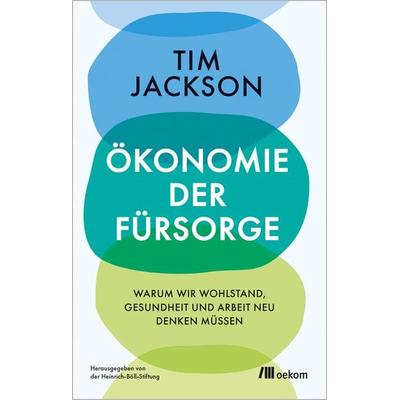 Ökonomie der Fürsorge, Gebundene Ausgabe von Tim Jackson, Oekom verlag, 978-3-9872610-0-8