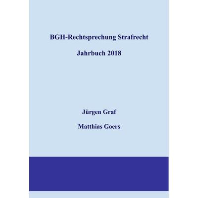 BGH-Rechtsprechung Strafrecht - Jahrbuch 2018, Taschenbuch von Jürgen-Peter Graf,Matthias Goers, BoD – Books on Demand, 978-3-7460-3352-5