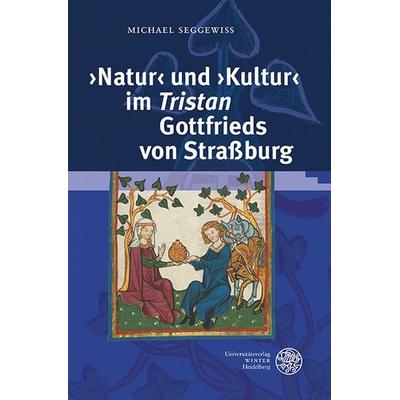 ‚Natur’ und ‚Kultur’ im ‚Tristan’ Gottfrieds von Straßburg, Gebundene Ausgabe von Michael Seggewiss, Universitätsverlag Winter GmbH Heidelberg,