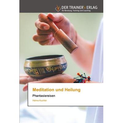 Meditation und Heilung, Taschenbuch von Helma Kuchler, Trainerverlag, 978-620-0-77006-6