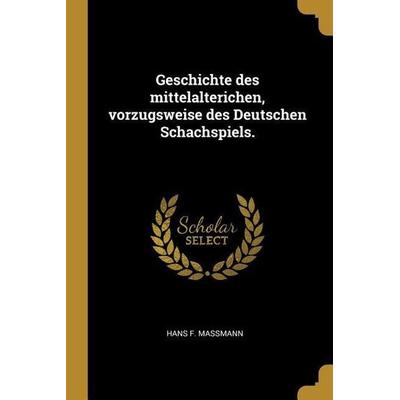 Geschichte Des Mittelalterichen, Vorzugsweise Des Deutschen Schachspiels., Taschenbuch von Hans F. Massmann, Creative Media Partners, LLC,