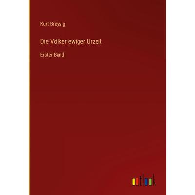 Die Völker ewiger Urzeit, Gebundene Ausgabe von Kurt Breysig, Outlook, 978-3-368-23467-6