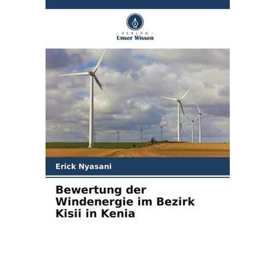 Bewertung der Windenergie im Bezirk Kisii in Kenia, Taschenbuch von Erick Nyasani,Mathew Munji, Verlag Unser Wissen, 978-620-5-43901-2