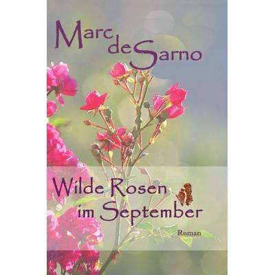 Wilde Rosen im September, Taschenbuch von Marc de Sarno, Epubli, 978-3-7531-2986-0