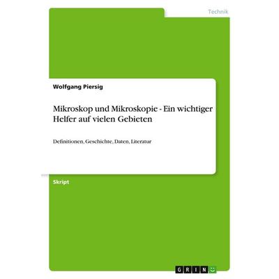 Mikroskop und Mikroskopie - Ein wichtiger Helfer auf vielen Gebieten, Taschenbuch von Wolfgang Piersig, GRIN, 978-3-640-48200-9