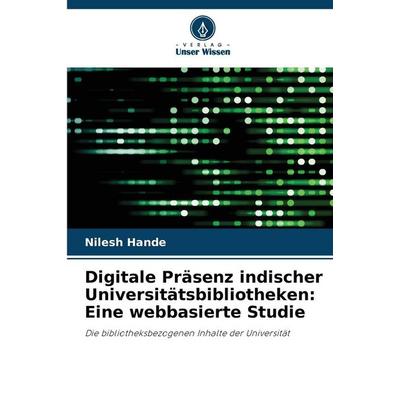 Digitale Präsenz indischer Universitätsbibliotheken: Eine webbasierte Studie, Taschenbuch von Nilesh Hande, Verlag Unser Wissen, 978-620-9-34938-6