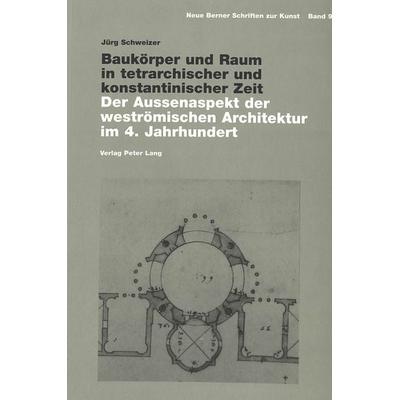 Baukörper und Raum in tetrarchischer und konstantinischer Zeit, Taschenbuch von Jürg Schweizer, Peter Lang Group AG, International Academic