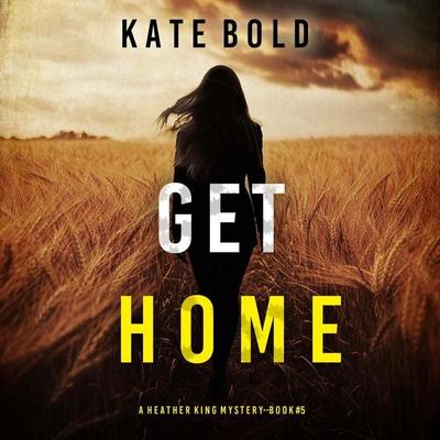 Get Home (A Heather King Suspense Thriller—Book Five) - Kate Bold, Audio, 9798341599673
