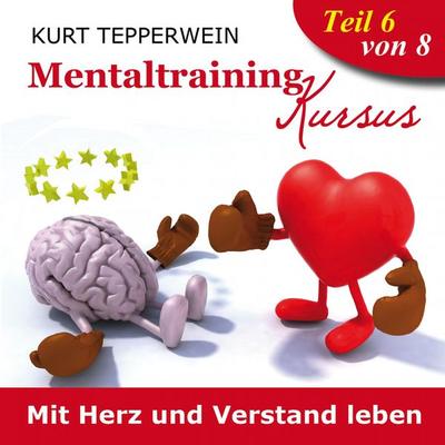 Mentaltraining Kursus: Mit Herz und Verstand leben - Teil 6 - , Audio, 4250701929278