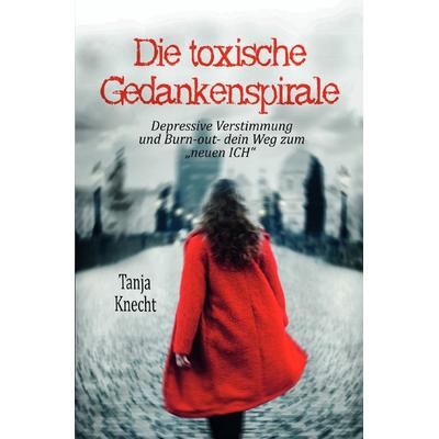 Die toxische Gedankenspirale, Taschenbuch von Tanja Knecht, Epubli, 978-3-7541-3701-7