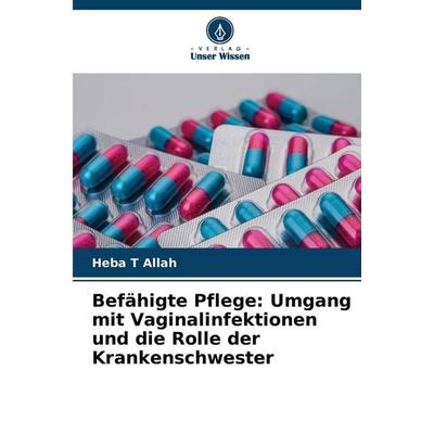 Befähigte Pflege: Umgang mit Vaginalinfektionen und die Rolle der Krankenschwester, Taschenbuch von Heba T. Allah, Verlag Unser Wissen,