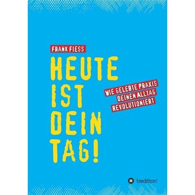 Heute ist dein Tag, Taschenbuch von Frank Fiess, Tredition, 978-3-7345-8104-5