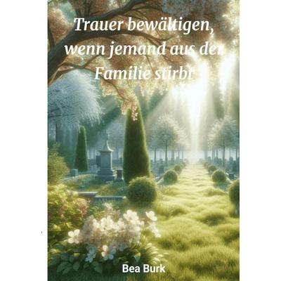 Trauer bewältigen, Taschenbuch von Bea Burk, Epubli, 978-3-8190-3598-2